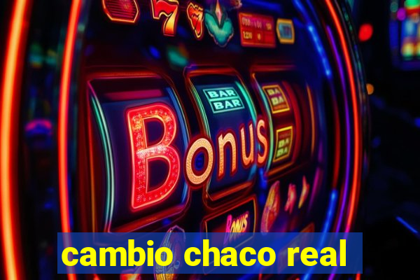 cambio chaco real